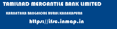 TAMILNAD MERCANTILE BANK LIMITED  KARNATAKA BANGALORE RURAL KANAKAPURA   ifsc code